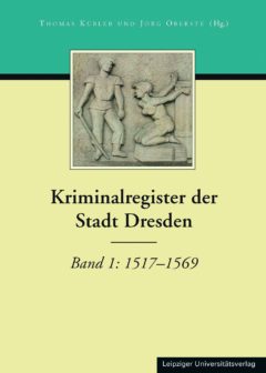 Abbildung: Buchcover des Kriminalregisters der Stadt Dresden, Band 1: 1517-1569. Foto: Leipziger Universitätsverlag. Herausgabe 2017. 
