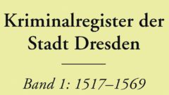 Ausschnitt Buchcover des Kriminalregisters der Stadt Dresden, Band 1: 1517-1569. Foto: Leipziger Universitätsverlag. Herausgabe 2017.