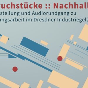 Bruchstücke :: Nachhall | Audiovisuelle Installationen & Rundgang zu Zwangsarbeit im Dresdner Industriegelände